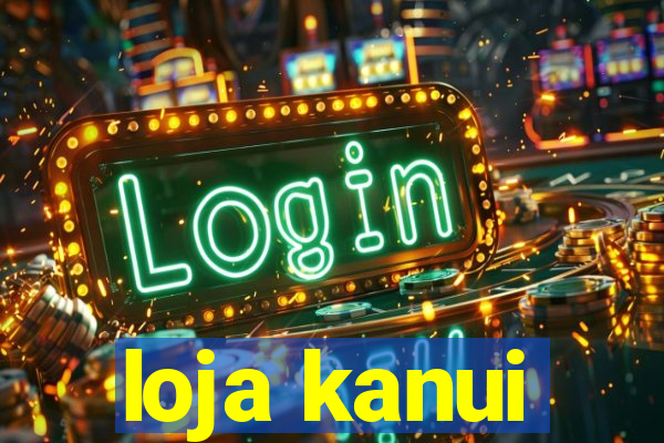 loja kanui